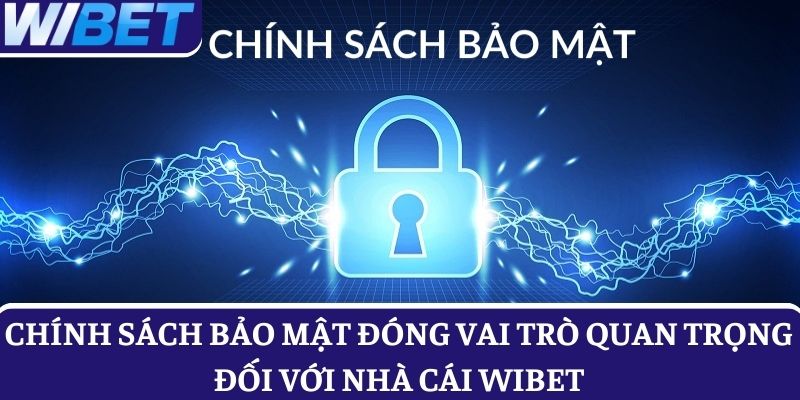 Chính sách bảo mật đóng vai trò quan trọng đối với nhà cái WIBET