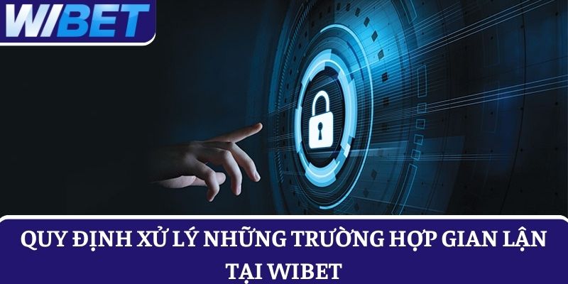 Quy định xử lý những trường hợp gian lận tại WIBET