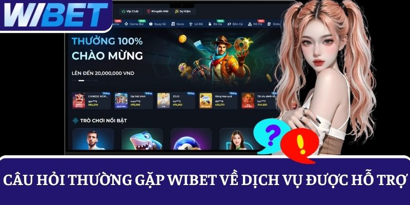 Các câu hỏi thường gặp về dịch vụ tại nhà cái WIBET