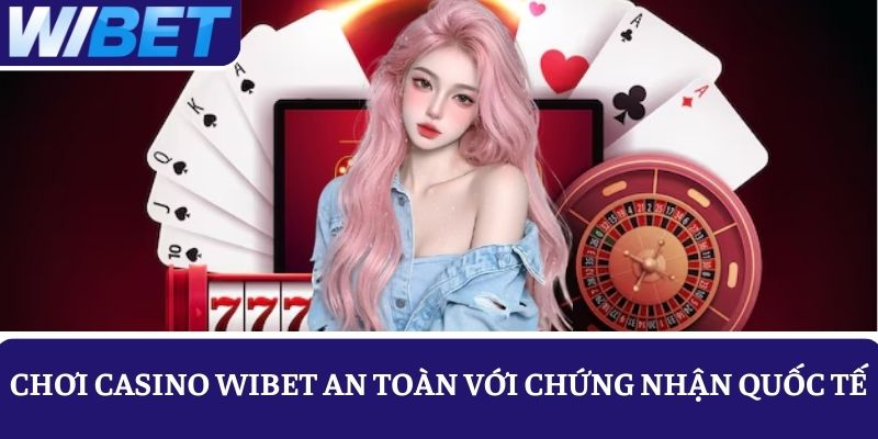 Chơi cá cược yên tâm tại Casino WIBET uy tín, có chứng nhận hợp pháp