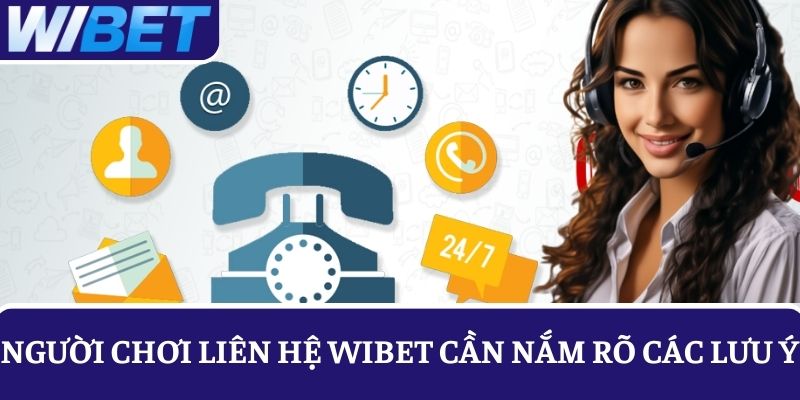 Người chơi cần biết rõ các điều cần lưu ý khi liên hệ WIBET