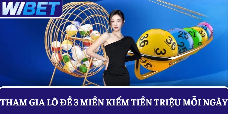 ai cung co the tham gia lo de 3 mien wibet kiem tien trieu moi ngay