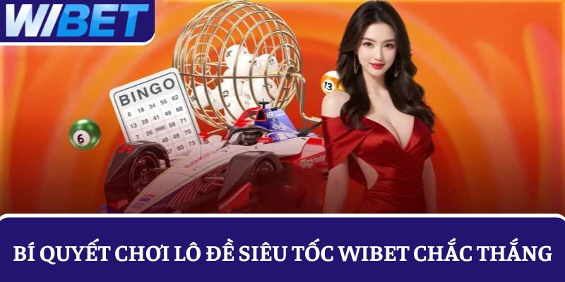 Bí quyết đánh lô đề siêu tốc thắng lớn tại WIBET