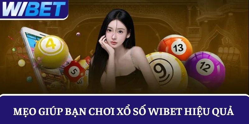 Bí quyết giúp bạn chơi xổ số WIBET hiệu quả hơn