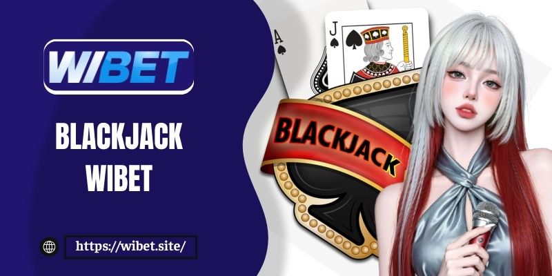 Cách chơi Blackjack được tổng hợp tất tần tật từ A-Z