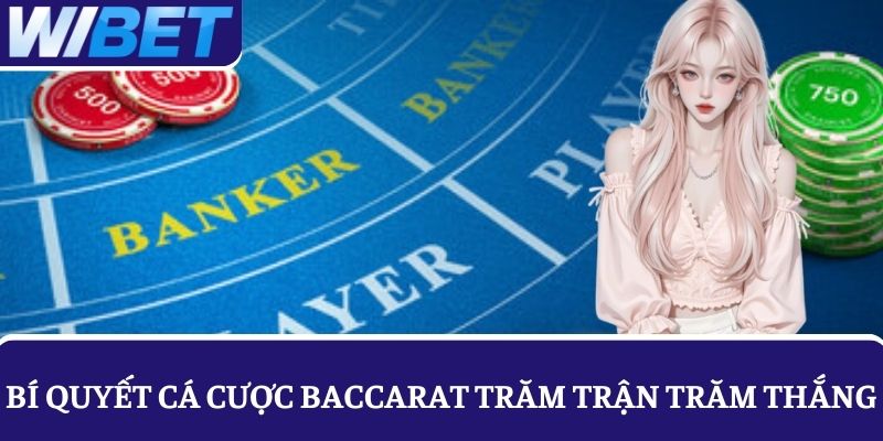 Bỏ túi 6 tuyệt chiêu giúp chơi cá cược Baccarat trăm trận trăm thắng