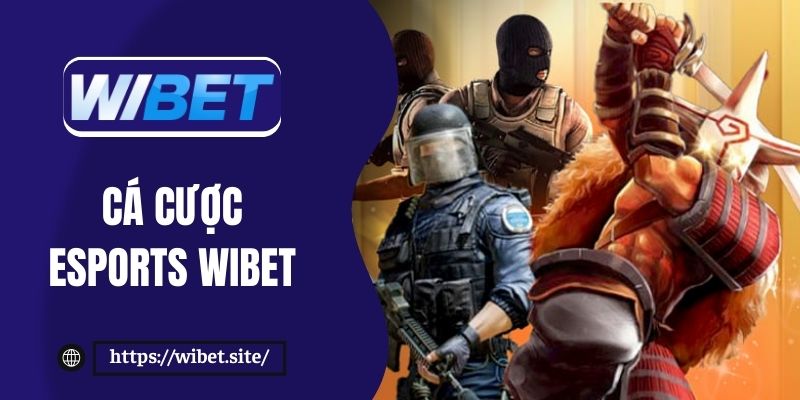 Cá cược Esports hấp dẫn với 8 tựa game HOT tại WIBET