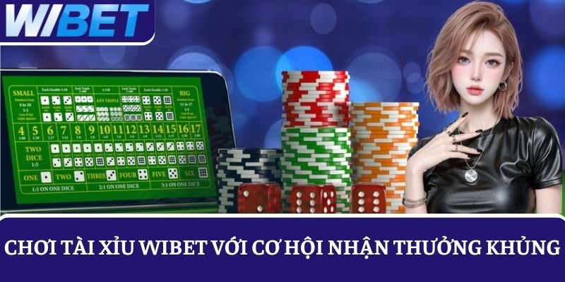Đặt cược Tài Xỉu với cơ hội nhận thưởng cực khủng chỉ có tại WIBET