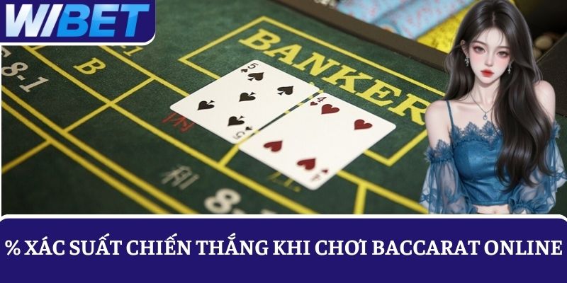 Dự đoán chuẩn về % xác suất chiến thắng khi chơi game Baccarat online