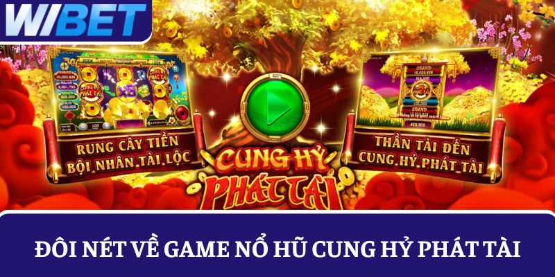 Giới thiệu đôi nét về game nổ hũ Cung Hỷ Phát Tài