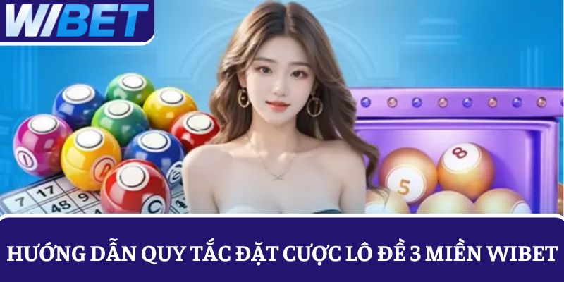 Hướng dẫn người chơi quy tắc chọn số đặt cược lô đề 3 miền tại WIBET