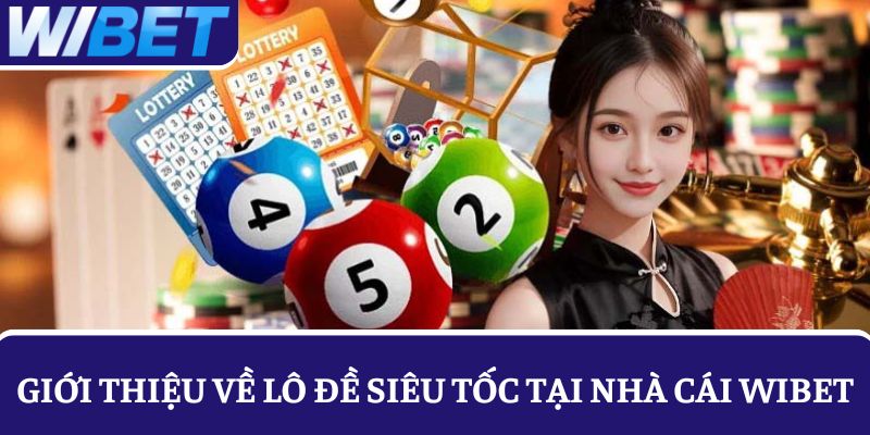 Khái niệm lô để siêu tốc - Loại hình giải trí hot tại WIBET
