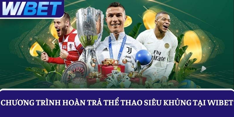 Khám phá sự kiện khuyến mãi hoàn trả thể thao WIBET