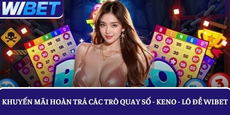 Khuyến mãi hoàn trả hấp dẫn các trò quay số, Keno, lô đề