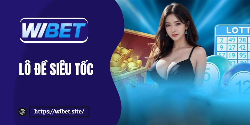 Tham gia lô đề siêu tốc WIBET nhận thưởng khủng sau 1 phút