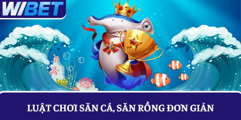 Luật chơi săn cá, săn Rồng đơn giản