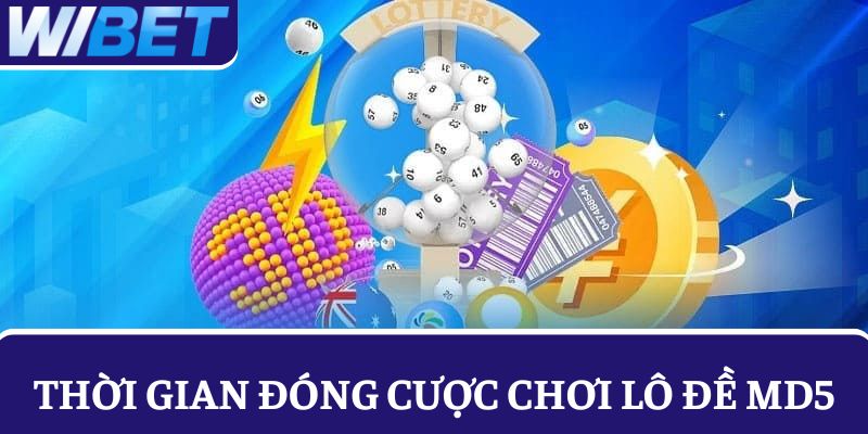 Thời gian khóa cược chơi lô đề MD5