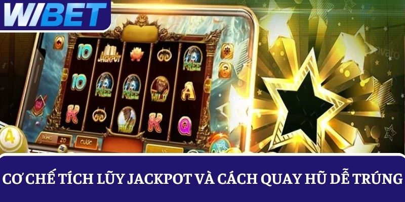 Tìm hiểu cơ chế tích lũy Jackpot và cách quay hũ giúp dễ dàng trúng thưởng