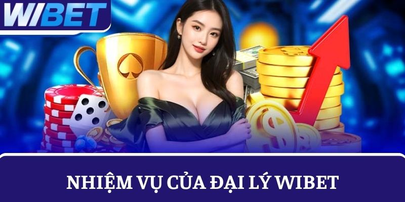 Tìm hiểu về nhiệm vụ của đại lý WIBET