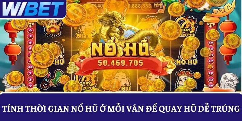 Tính toán mốc thời gian nổ hũ ở mỗi ván chơi để quay hũ dễ trúng