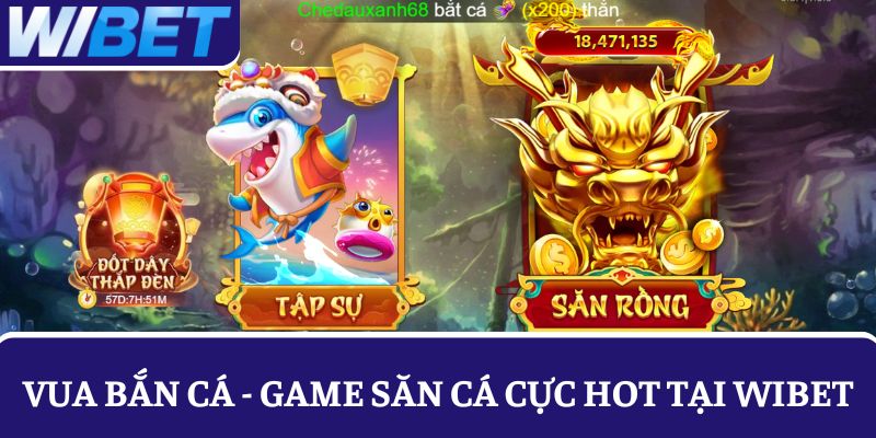 vua ban ca game san ca cuc hot tai wibet